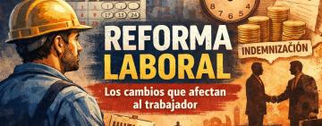 Reforma laboral: los cambios que afectan al trabajador y que el Gobierno reglamentó